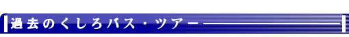 過去のくしろバス・ツアー